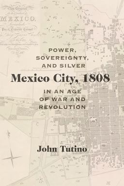Mexico City 1808 Power, Sovereignty, and Silver in an Age of War and Revolution  9780826360014 Front Cover