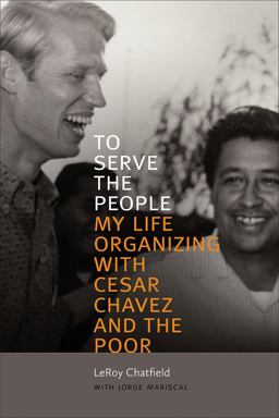 To Serve the People My Life Organizing with Cesar Chavez and the Poor  9780826360878 Front Cover