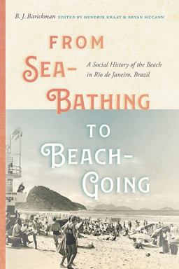 From Sea-Bathing to Beach-Going A Social History of the Beach in Rio de Janeiro, Brazil  9780826363633 Front Cover