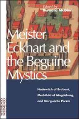 Meister Eckhart and the Beguine Mystics Hadewijch of Brabant, Mechthild of Magdeburg, and Marguerite Porete  9780826409294 Front Cover
