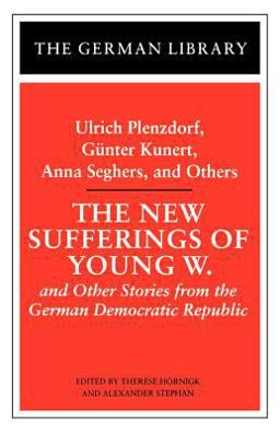 New Sufferings of Young W. : Ulrich Plenzdorf, Gunter Kunert, Anna Seghers, and Others And Other Stories from the German Democratic Republic  9780826409522 Front Cover