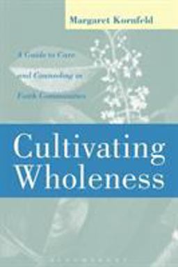 Cultivating Wholeness A Guide to Care and Counseling in Faith Communities  9780826412324 Front Cover