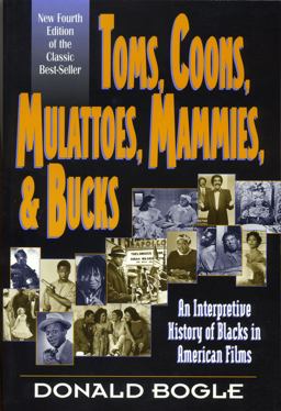 Toms, Coons, Mulattoes, Mammies, and Bucks An Interpretive History of Blacks in American Films, Fourth Edition 4th 9780826412676 Front Cover