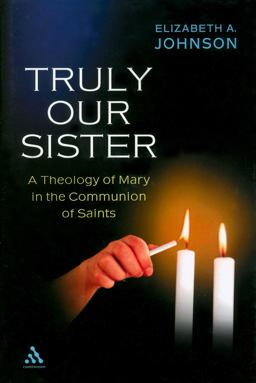 Truly Our Sister A Theology of Mary in the Communion of Saints  9780826418272 Front Cover