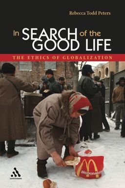 In Search of the Good Life The Ethics of Globalization  9780826418586 Front Cover