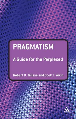Pragmatism: a Guide for the Perplexed Pragmatism: a Guide for the Perplexed