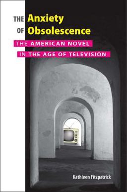 Anxiety of Obsolescence The American Novel in the Age of Television  9780826515209 Front Cover