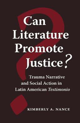 Can Literature Promote Justice? Trauma Narrative and Social Action in Latin American Testimonio  9780826515247 Front Cover