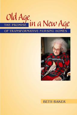 Old Age in a New Age The Promise of Transformative Nursing Homes  9780826515636 Front Cover