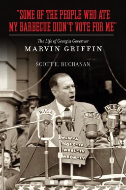 Some of the People Who Ate My Barbecue Didn't Vote for Me The Life of Georgia Governor Marvin Griffin  9780826517593 Front Cover