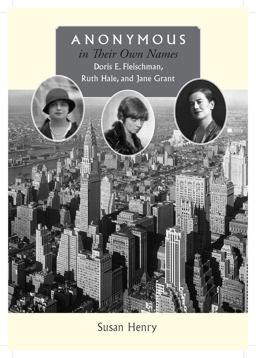 Anonymous in Their Own Names Doris E. Fleischman, Ruth Hale, and Jane Grant  9780826518460 Front Cover