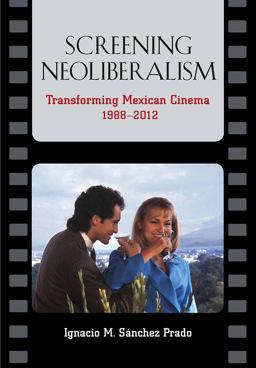 Screening Neoliberalism Transforming Mexican Cinema, 1988-2012  9780826519665 Front Cover