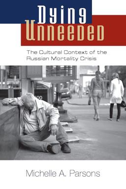 Dying Unneeded The Cultural Context of the Russian Mortality Crisis  9780826519733 Front Cover