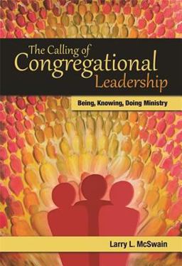 The Calling of Congregational Leadership: Being, Knowing, and Doing Ministry  9780827205314 Front Cover