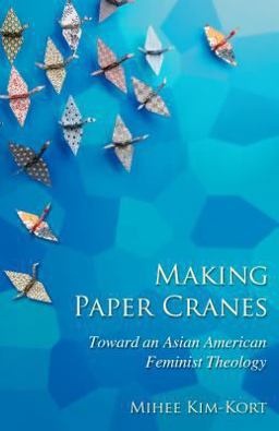 Making Paper Cranes Toward an Asian American Feminist Theology  9780827223752 Front Cover