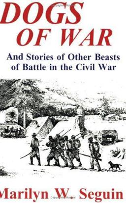 Dogs of War--& Stories of Other Beasts of Battle in the Civil War Dogs of War--& Stories of Other Beasts of Battle in the Civil War