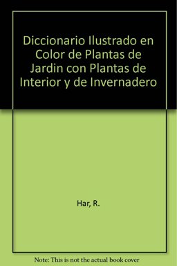 Diccionario Ilustrado en Color de Plantas de Jardin con Plantas de Interior y de Invernadero Diccionario Ilustrado en Color de Plantas de Jardin con Plantas de Interior y de Invernadero