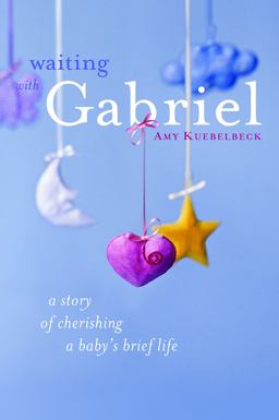 Waiting with Gabriel A Story of Cherishing a Baby's Brief Life  9780829428568 Front Cover