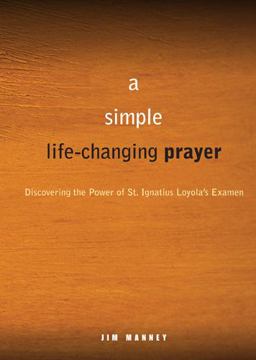 Simple, Life-Changing Prayer Discovering the Power of St. Ignatius Loyola's Examen  9780829435351 Front Cover