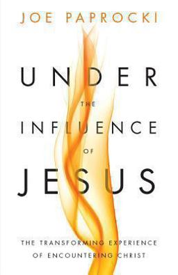 Under the Influence of Jesus The Transforming Experience of Encountering Christ  9780829440508 Front Cover