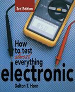 How to Test Almost Anything Electronic How to Test Almost Anything Electronic