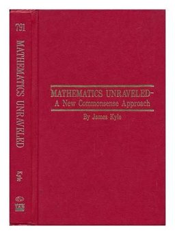 Mathematics Unraveled - a New Commonsense Approach