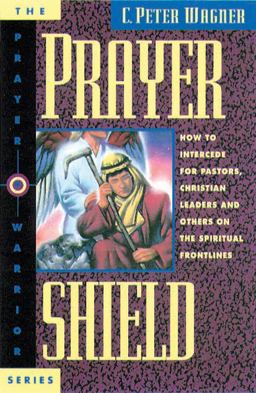 Prayer Shield How to Intercede for Pastors, Christian Leaders and Others on the Spiritual Frontlines  9780830715145 Front Cover