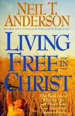Living Free in Christ : The Truth about Who You Are and How Christ Can Meet Your Deepest Needs 1st 9780830716395 Front Cover