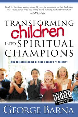 Transforming Children into Spiritual Champions Why Children Should Be Your Church's #1 Priority  9780830732937 Front Cover