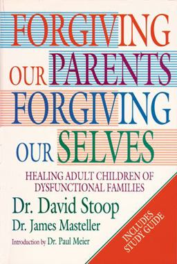 Forgiving Our Parents, Forgiving Ourselves Forgiving Our Parents, Forgiving Ourselves