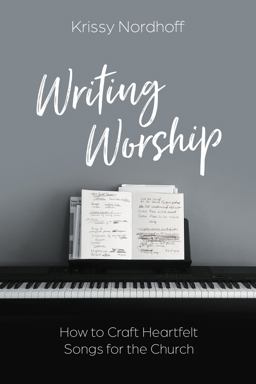Writing Worship How to Craft Heartfelt Songs for the Church  9780830780792 Front Cover
