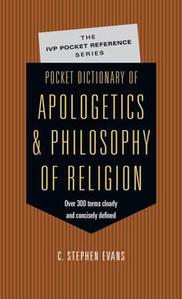 Pocket Dictionary of Apologetics and Philosophy of Religion 300 Terms and Thinkers Clearly and Concisely Defined  9780830814657 Front Cover