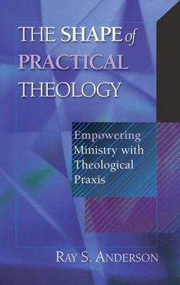 Shape of Practical Theology Empowering Ministry with Theological Praxis  9780830815593 Front Cover