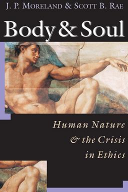 Body &amp; Soul Human Nature &amp; the Crisis in Ethics  9780830815777 Front Cover