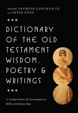 Dictionary of the Old Testament Wisdom, Poetry and Writings - A Compendium of Contemporary Biblical Scholarship  9780830817832 Front Cover
