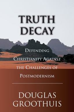 Truth Decay Defending Christianity Against the Challenges of Postmodernism  9780830822287 Front Cover