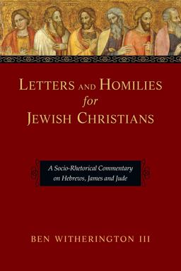 Letters and Homilies for Jewish Christians: A Socio-rhetorical Commentary on Hebrews, James and Jude  9780830824502 Front Cover