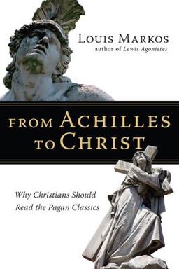 From Achilles to Christ Why Christians Should Read the Pagan Classics  9780830825936 Front Cover