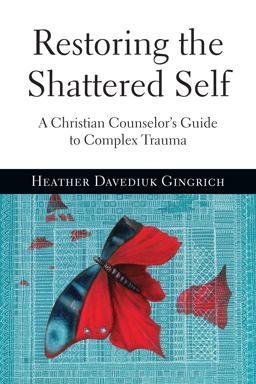 Restoring the Shattered Self A Christian Counselor's Guide to Complex Trauma  9780830827121 Front Cover