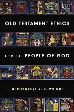 Old Testament Ethics for the People of God