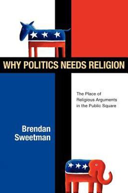 Why Politics Needs Religion The Place of Religious Arguments in the Public Square  9780830828425 Front Cover