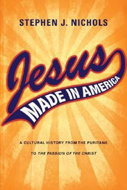 Jesus Made in America A Cultural History from the Puritans to the Passion of the Christ  9780830828494 Front Cover
