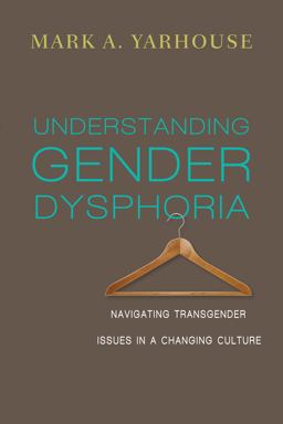 Understanding Gender Dysphoria Navigating Transgender Issues in a Changing Culture  9780830828593 Front Cover