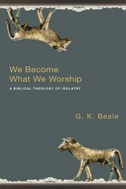 We Become What We Worship A Biblical Theology of Idolatry  9780830828777 Front Cover