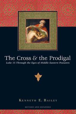 Cross and the Prodigal Luke 15 Through the Eyes of Middle Eastern Peasants 2nd 9780830832811 Front Cover