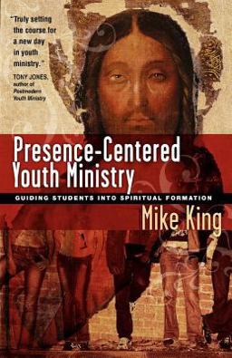 Presence-Centered Youth Ministry Guiding Students into Spiritual Formation  9780830833832 Front Cover
