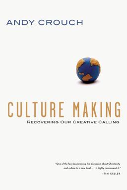 Culture Making Recovering Our Creative Calling  9780830833948 Front Cover
