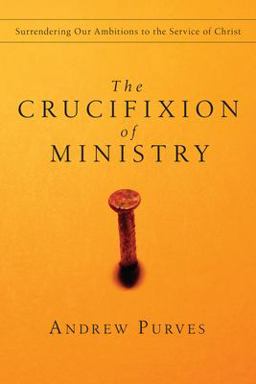 Crucifixion of Ministry Surrendering Our Ambitions to the Service of Christ  9780830834396 Front Cover