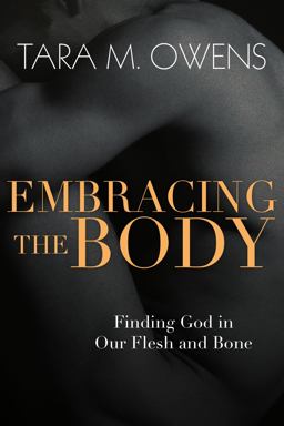Embracing the Body Finding God in Our Flesh and Bone  9780830835935 Front Cover