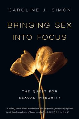 Bringing Sex into Focus The Quest for Sexual Integrity  9780830836376 Front Cover